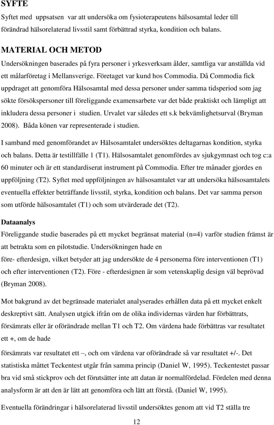 Då Commodia fick uppdraget att genomföra Hälsosamtal med dessa personer under samma tidsperiod som jag sökte försökspersoner till föreliggande examensarbete var det både praktiskt och lämpligt att