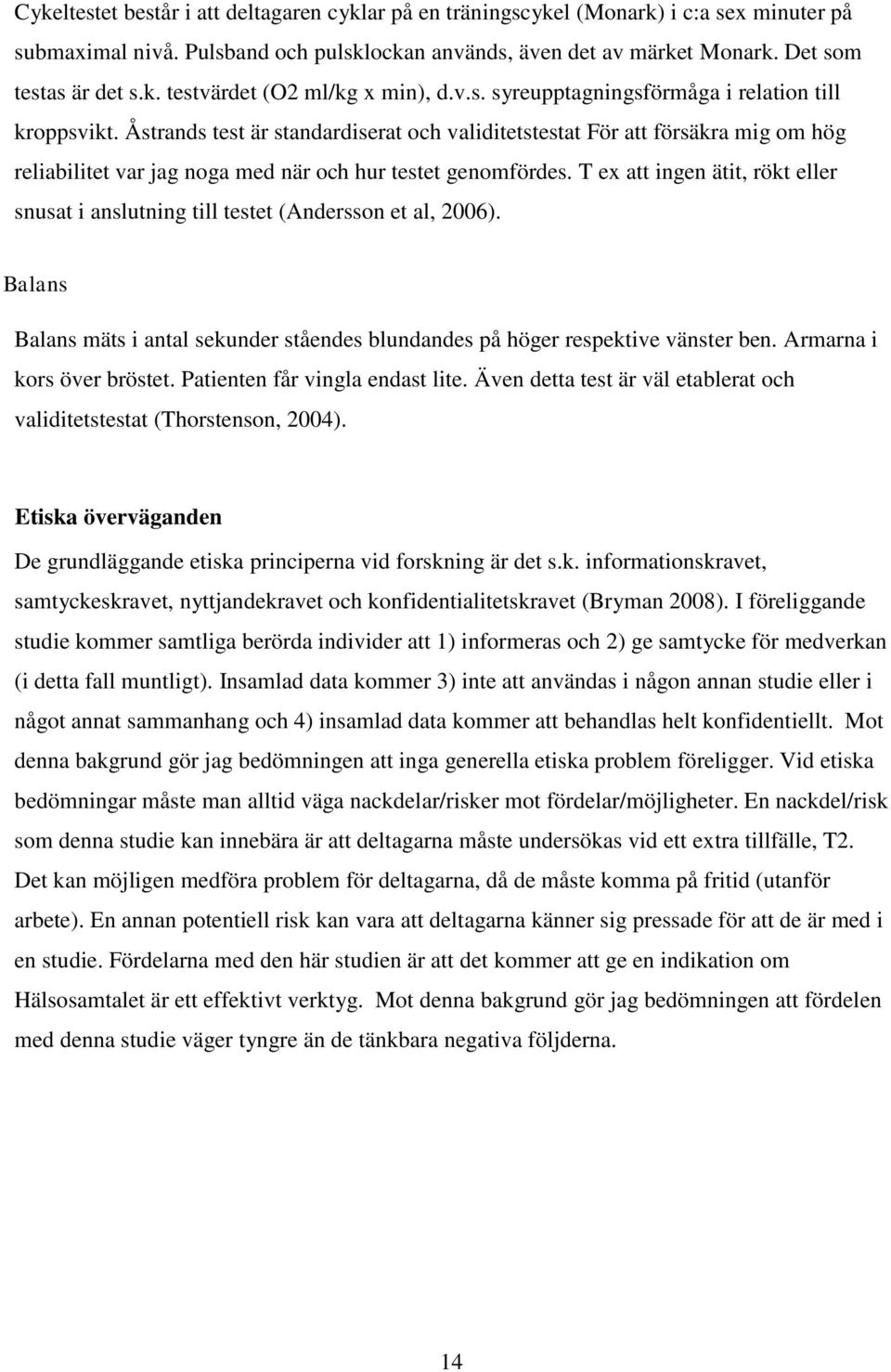 T ex att ingen ätit, rökt eller snusat i anslutning till testet (Andersson et al, 2006). Balans Balans mäts i antal sekunder ståendes blundandes på höger respektive vänster ben.