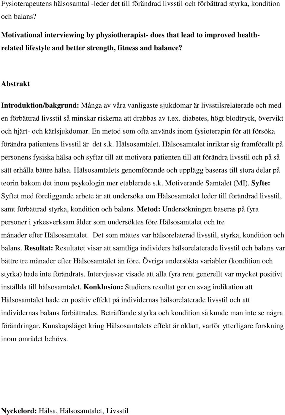 Abstrakt Introduktion/bakgrund: Många av våra vanligaste sjukdomar är livsstilsrelaterade och med en förbättrad livsstil så minskar riskerna att drabbas av t.ex.