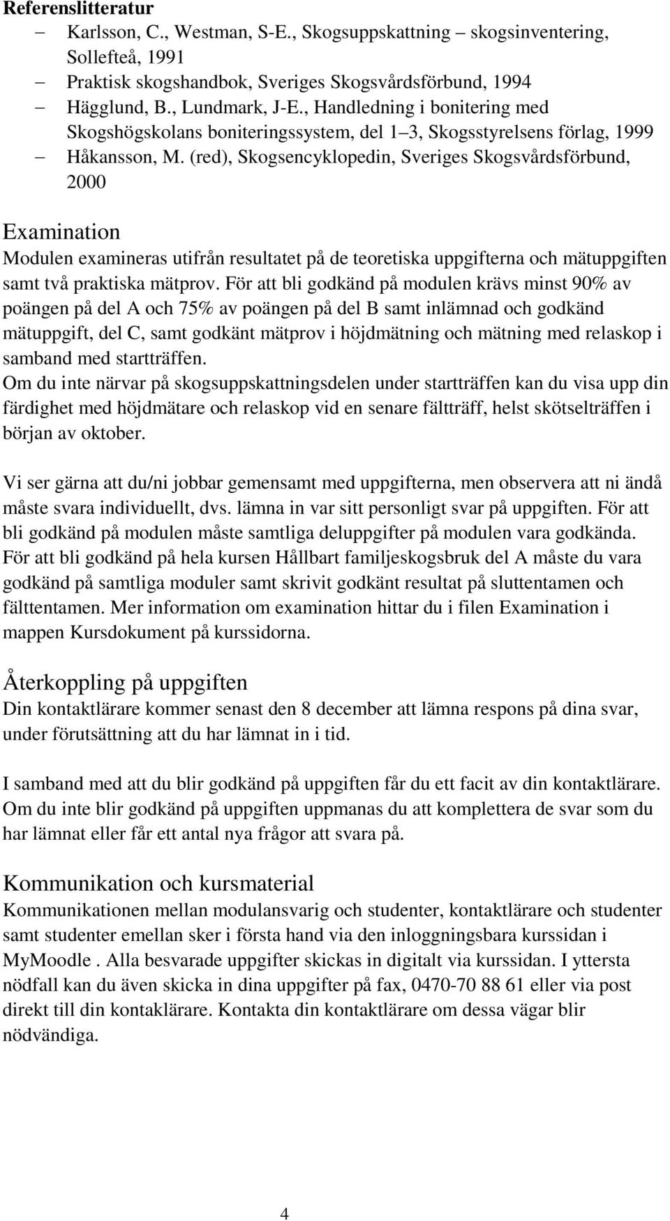 (red), Skogsencyklopedin, Sveriges Skogsvårdsförbund, 2000 Examination Modulen examineras utifrån resultatet på de teoretiska uppgifterna och mätuppgiften samt två praktiska mätprov.