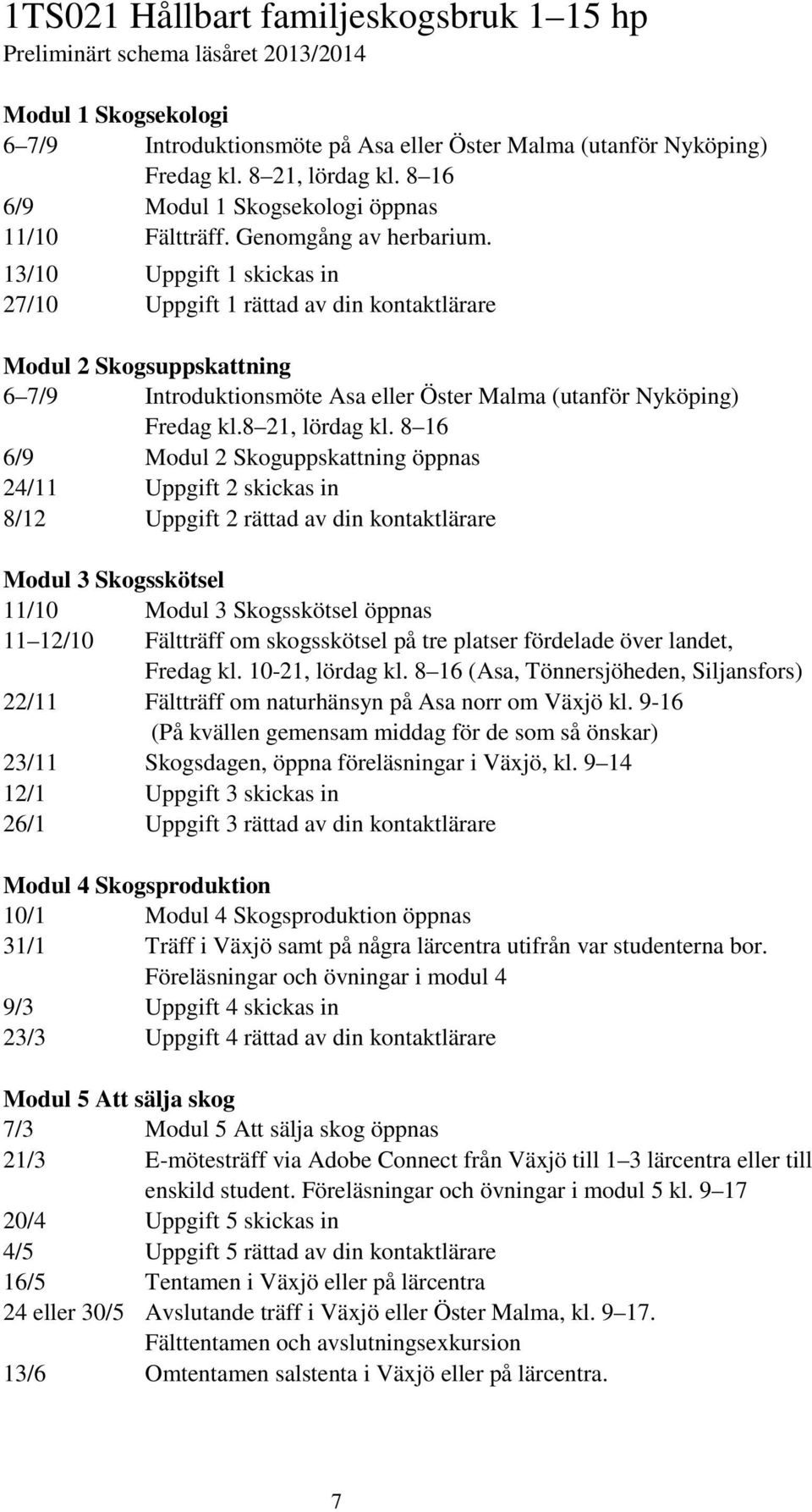 13/10 Uppgift 1 skickas in 27/10 Uppgift 1 rättad av din kontaktlärare Modul 2 Skogsuppskattning 6 7/9 Introduktionsmöte Asa eller Öster Malma (utanför Nyköping) Fredag kl.8 21, lördag kl.