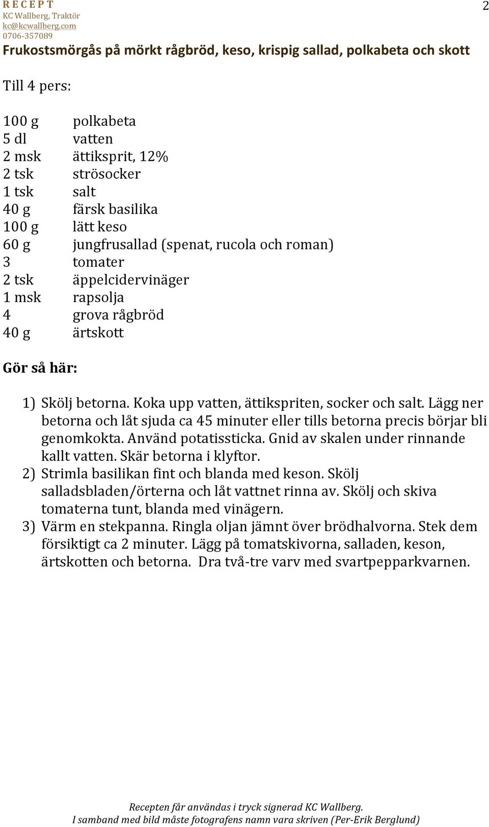 Lägg ner betorna och låt sjuda ca 45 minuter eller tills betorna precis börjar bli genomkokta. Använd potatissticka. Gnid av skalen under rinnande kallt vatten. Skär betorna i klyftor.