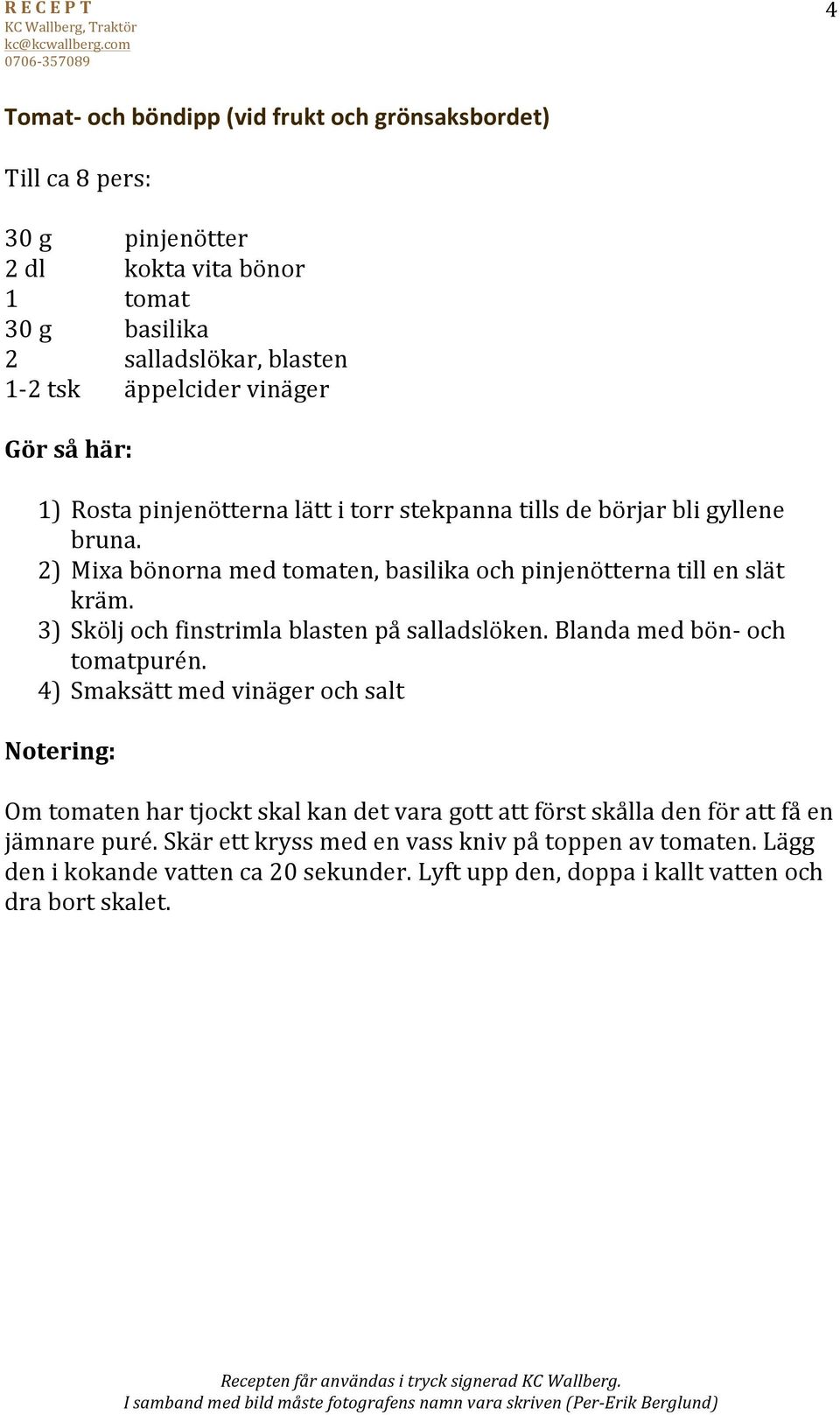 3) Skölj och finstrimla blasten på salladslöken. Blanda med bön- och tomatpurén.