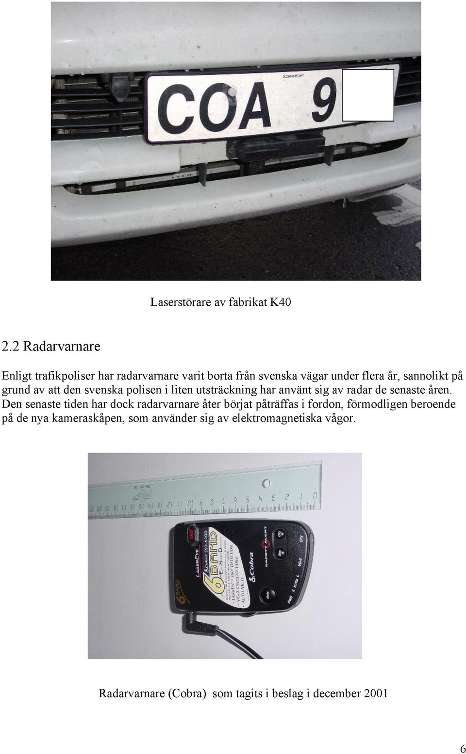 grund av att den svenska polisen i liten utsträckning har använt sig av radar de senaste åren.