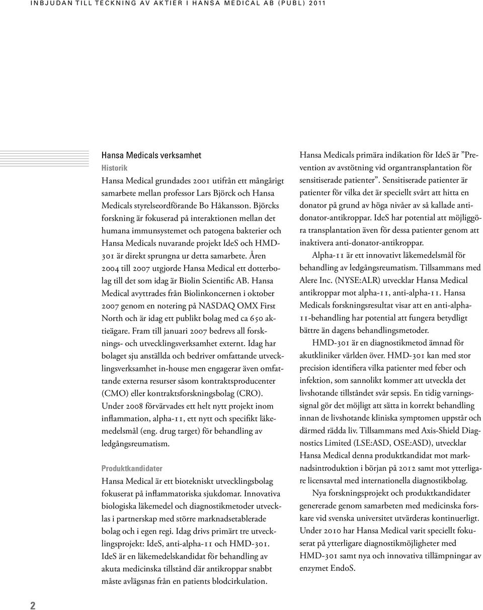 Åren 2004 till 2007 utgjorde Hansa Medical ett dotterbolag till det som idag är Biolin Scientific AB.