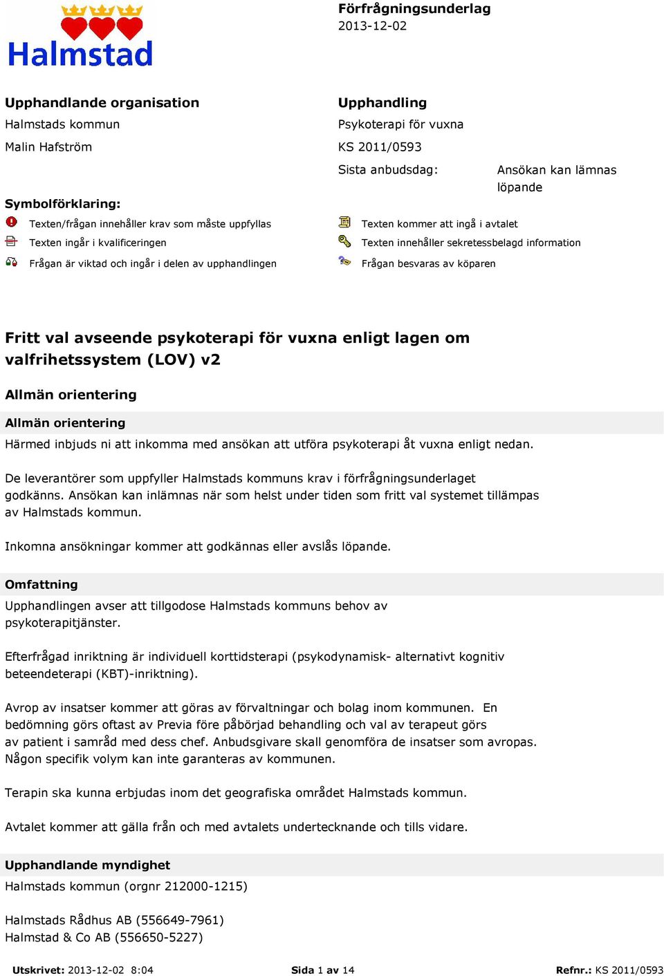 information Frågan besvaras av köparen Fritt val avseende psykoterapi för vuxna enligt lagen om valfrihetssystem (LOV) v2 Allmän orientering Allmän orientering Härmed inbjuds ni att inkomma med