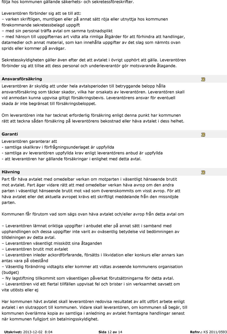 samma tystnadsplikt med hänsyn till uppgifternas art vidta alla rimliga åtgärder för att förhindra att handlingar, datamedier och annat material, som kan innehålla uppgifter av det slag som nämnts