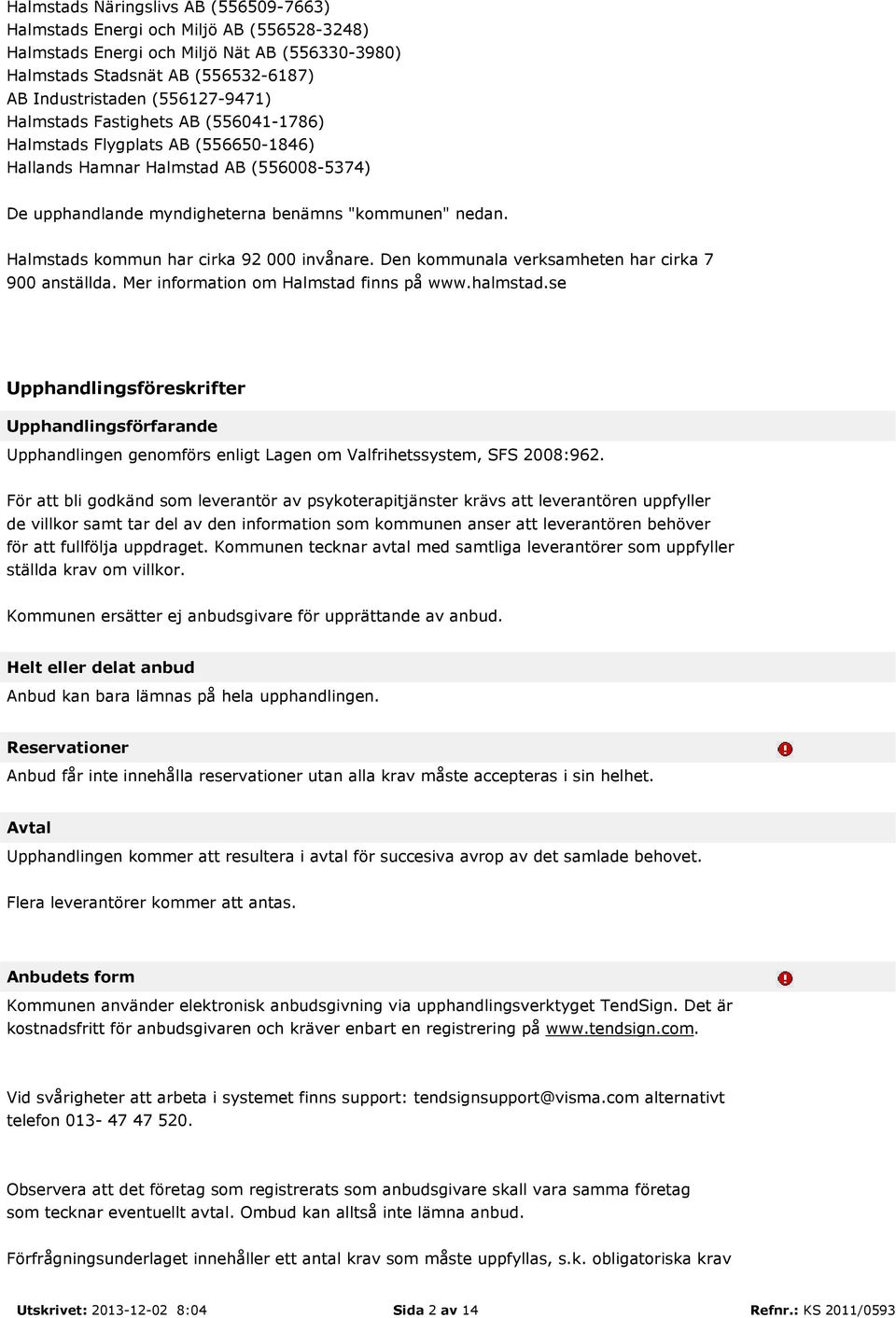 Halmstads kommun har cirka 92 000 invånare. Den kommunala verksamheten har cirka 7 900 anställda. Mer information om Halmstad finns på www.halmstad.