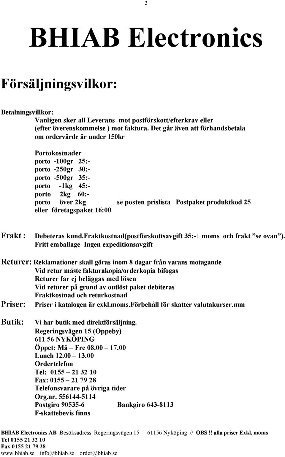 Postpaket produktkod 25 eller företagspaket 16:00 Frakt : Debeteras kund.fraktkostnad(postförskottsavgift 35:-+ moms och frakt se ovan ).