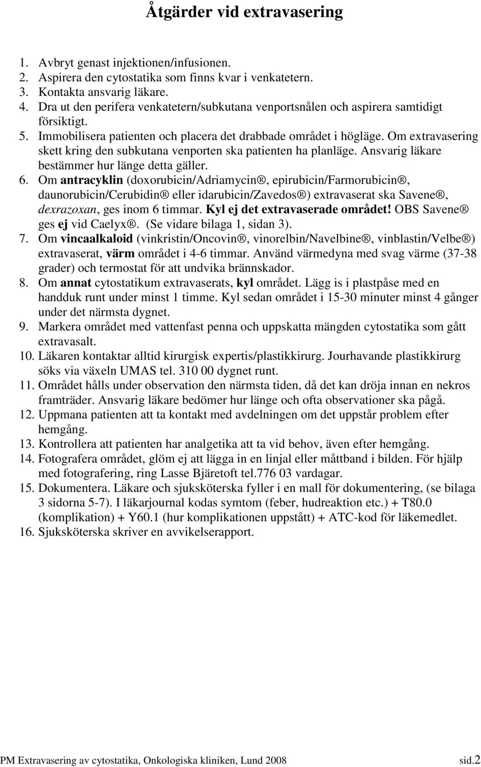 Om extravasering skett kring den subkutana venporten ska patienten ha planläge. Ansvarig läkare bestämmer hur länge detta gäller. 6.