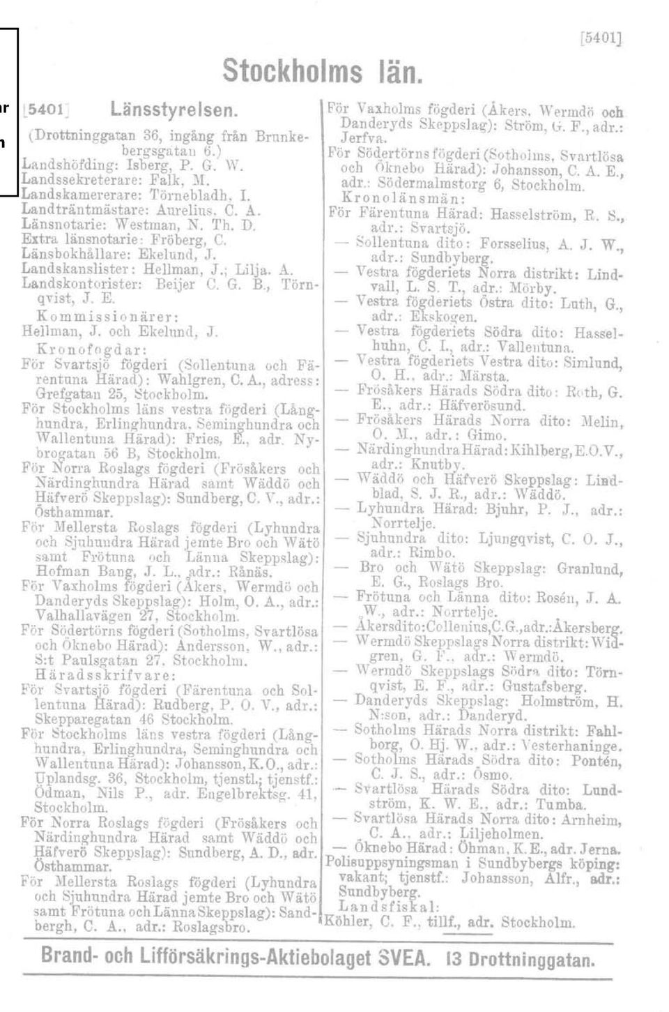 ~:'~nool:~~~~~~org 6, Stockholm. Landträntmästare: Aurelius, C. A. F" F" Länsnotarie: Westmall, N. Th. D. or arentuna Härad: Hasselström, R. S., '. adr.: Svartsjö. Extra länsnotarie: Fröberg, C.