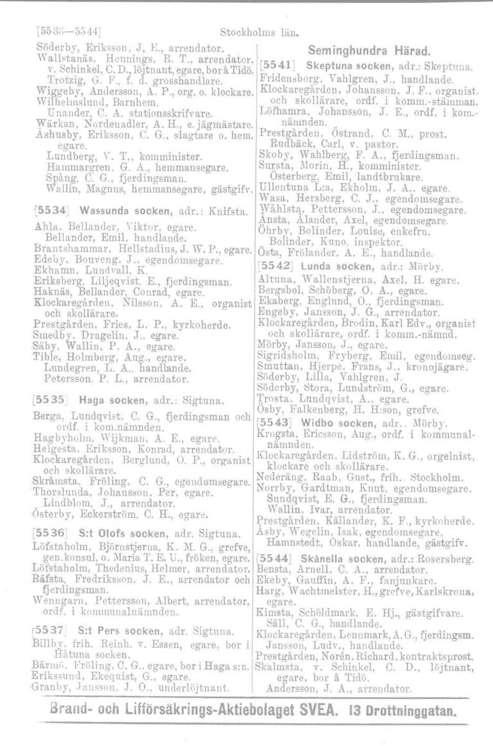 Wilhelmslund, Barnhem. och skollarare, ordf. l komm.-stamman. Unander, C. A. stationsskrifvare. LöfhalIlra, Johansson, J. E., ordf. i kom. Wärkan, Nordenadler, A. H., e. jägmästare. na!unden.