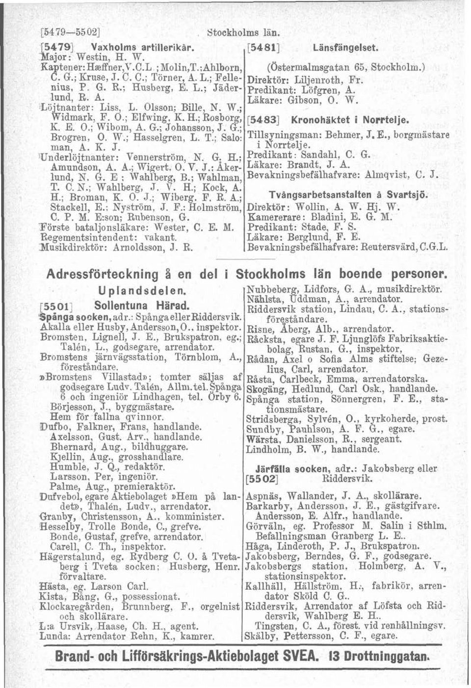 W.; ~ ~ ~ ~ L. ~ T,; salo: ~ ~ Tillsyningsman: ~ ~, Behmer, ~ J.E., borgmästare l ~ man, A. K. J. i Norrtelje. 'Underlöjtnanter: Vennerström, N. G. H.; Predikant: Sandahl9 C. G. Amundson, A. A.; Wigert, O.