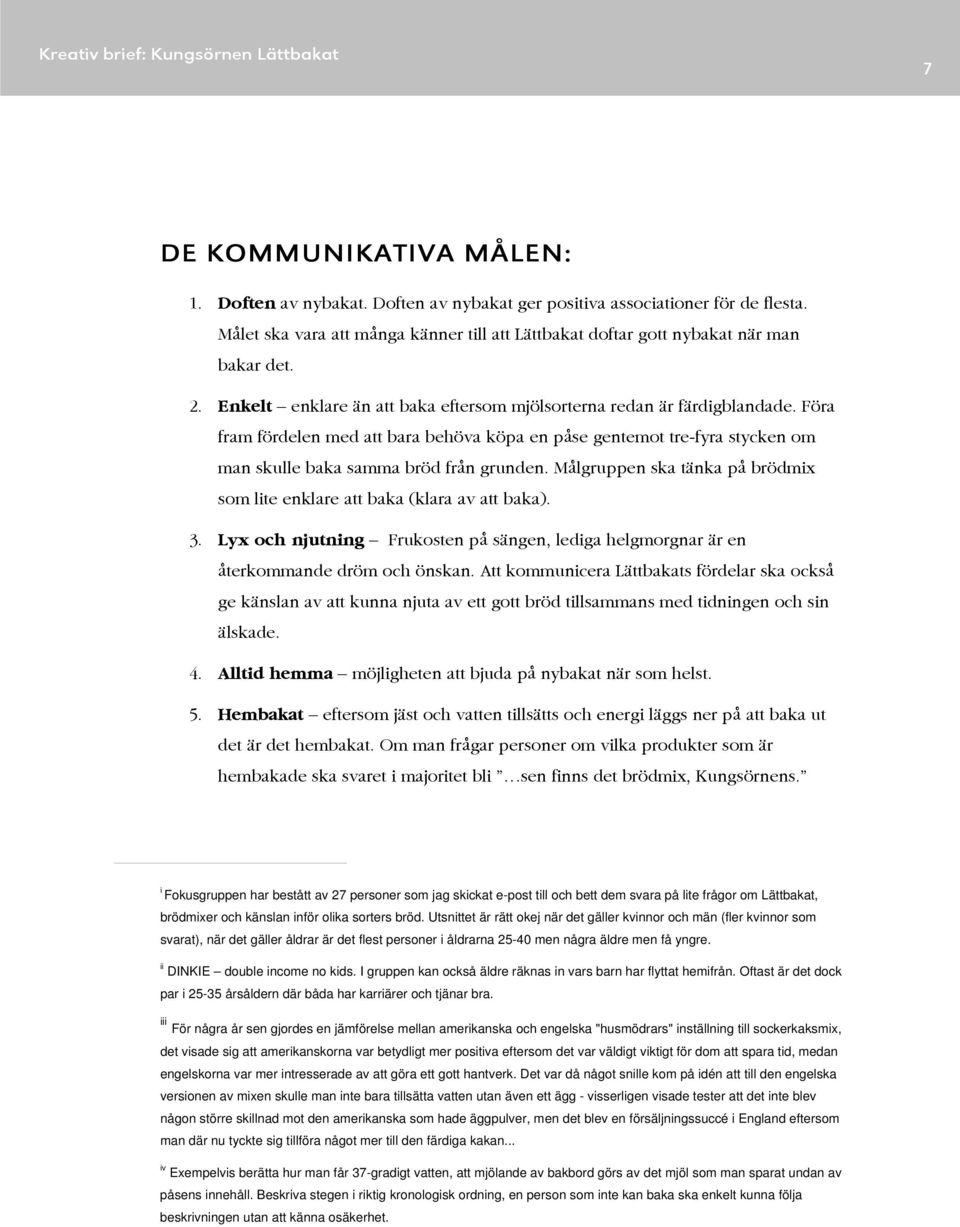 Målgruppen ska tänka på brödmix som lite enklare att baka (klara av att baka). 3. Lyx och njutning Frukosten på sängen, lediga helgmorgnar är en återkommande dröm och önskan.