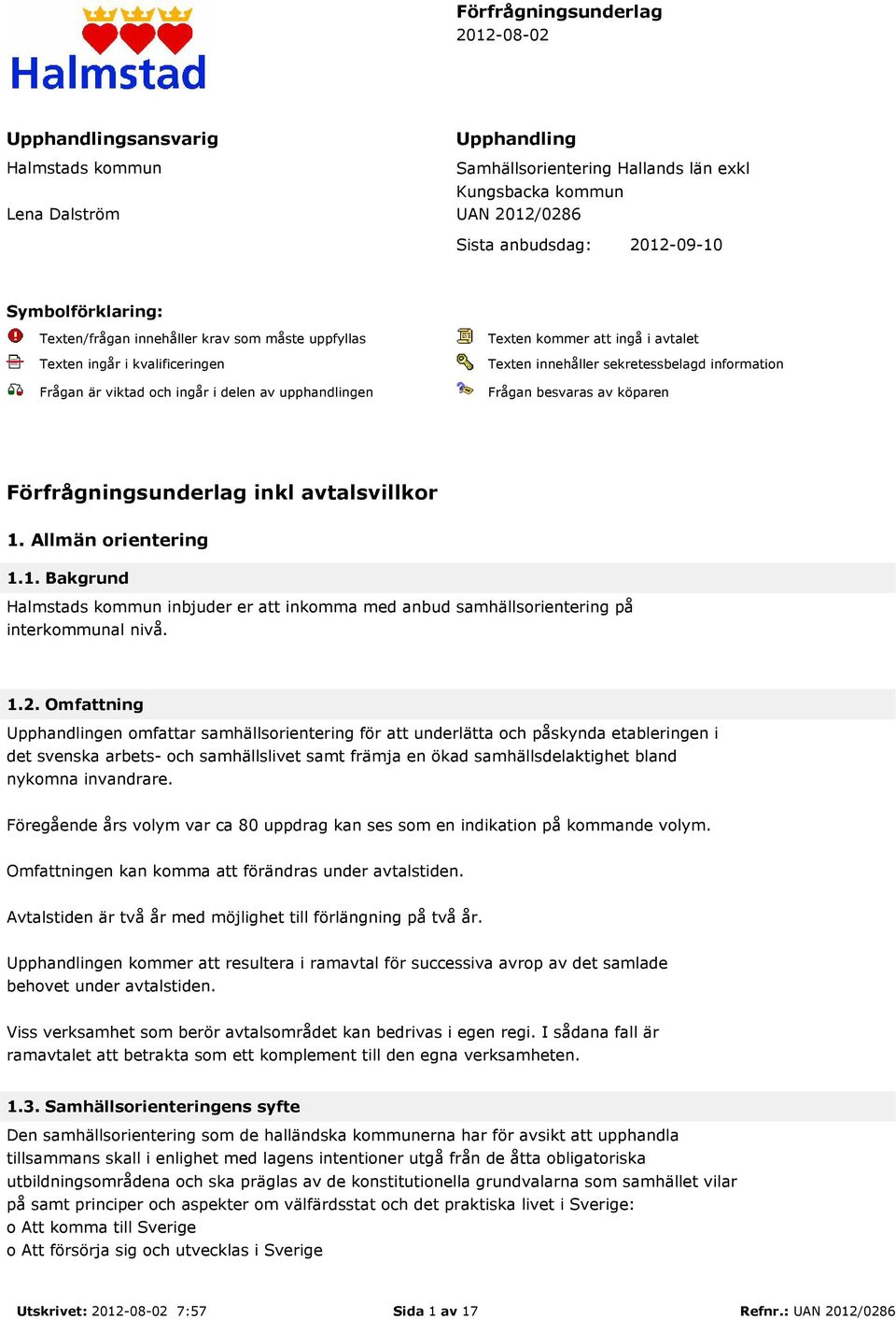 innehåller sekretessbelagd information Frågan besvaras av köparen Förfrågningsunderlag inkl avtalsvillkor 1.