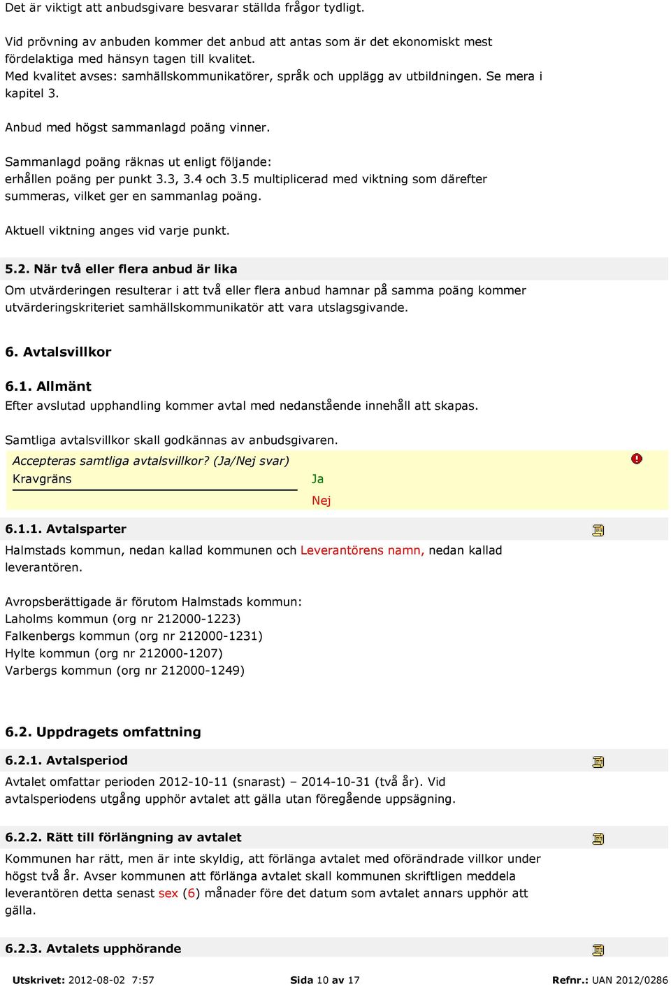 Sammanlagd poäng räknas ut enligt följande: erhållen poäng per punkt 3.3, 3.4 och 3.5 multiplicerad med viktning som därefter summeras, vilket ger en sammanlag poäng.