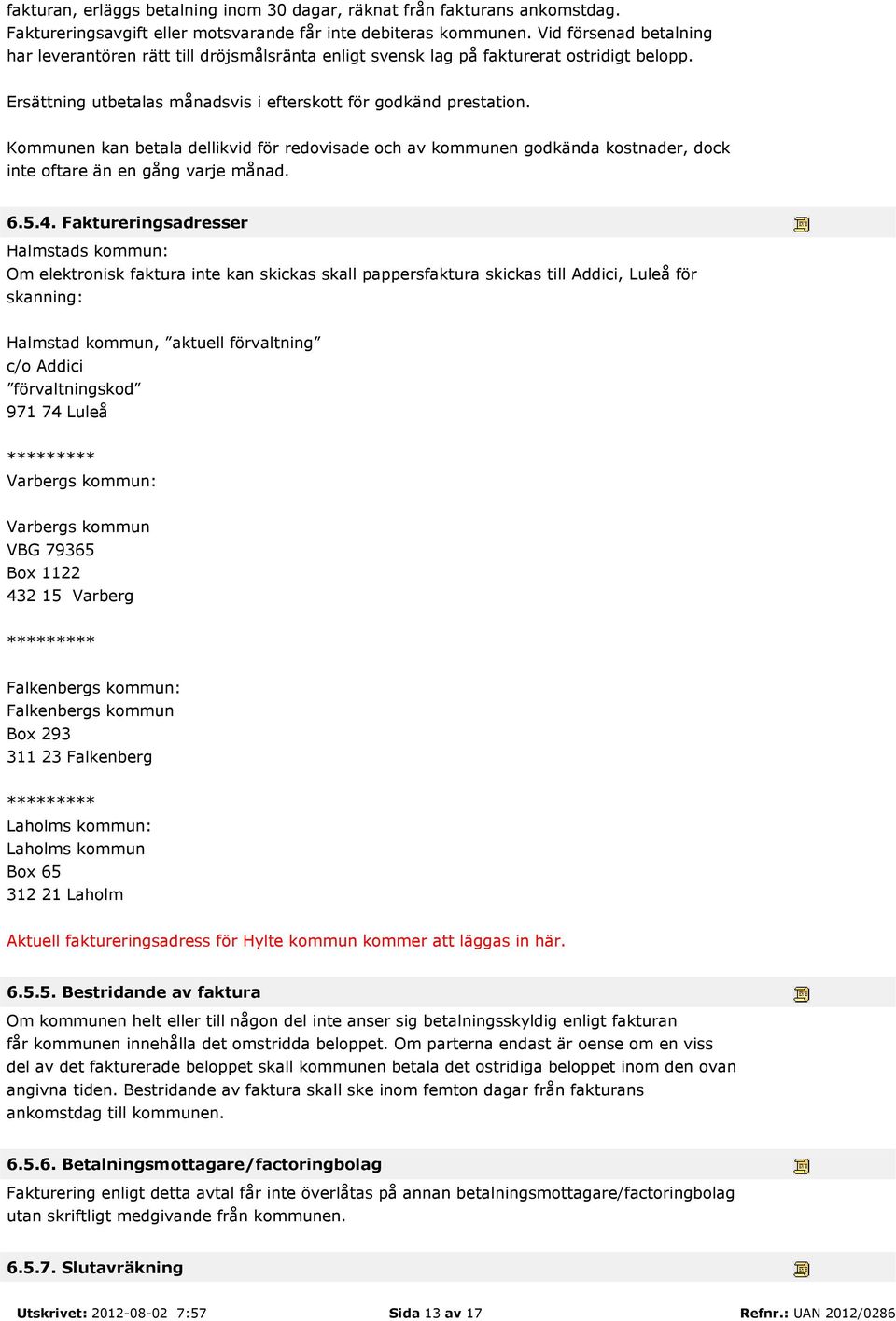 Kommunen kan betala dellikvid för redovisade och av kommunen godkända kostnader, dock inte oftare än en gång varje månad. 6.5.4.