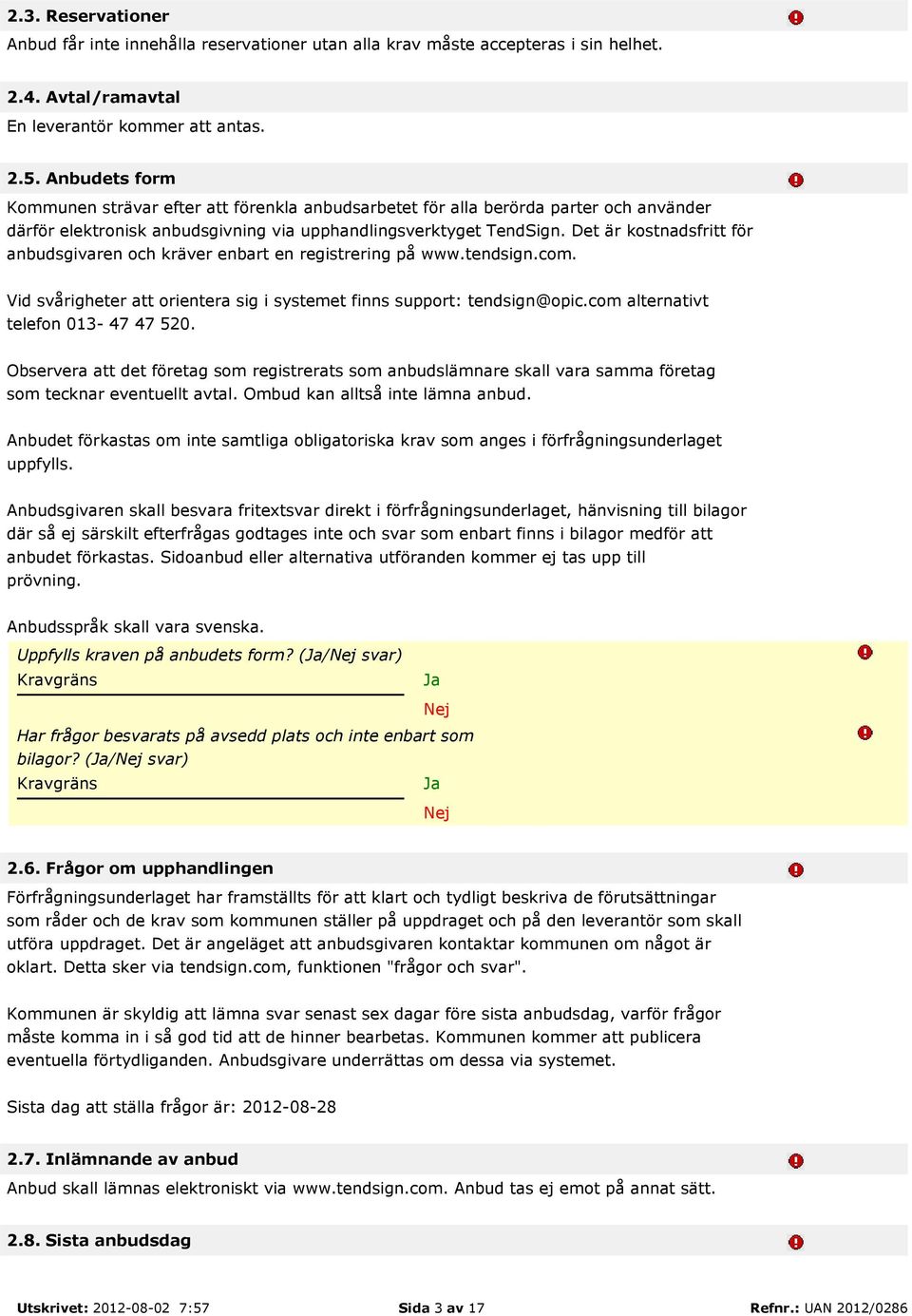 Det är kostnadsfritt för anbudsgivaren och kräver enbart en registrering på www.tendsign.com. Vid svårigheter att orientera sig i systemet finns support: tendsign@opic.