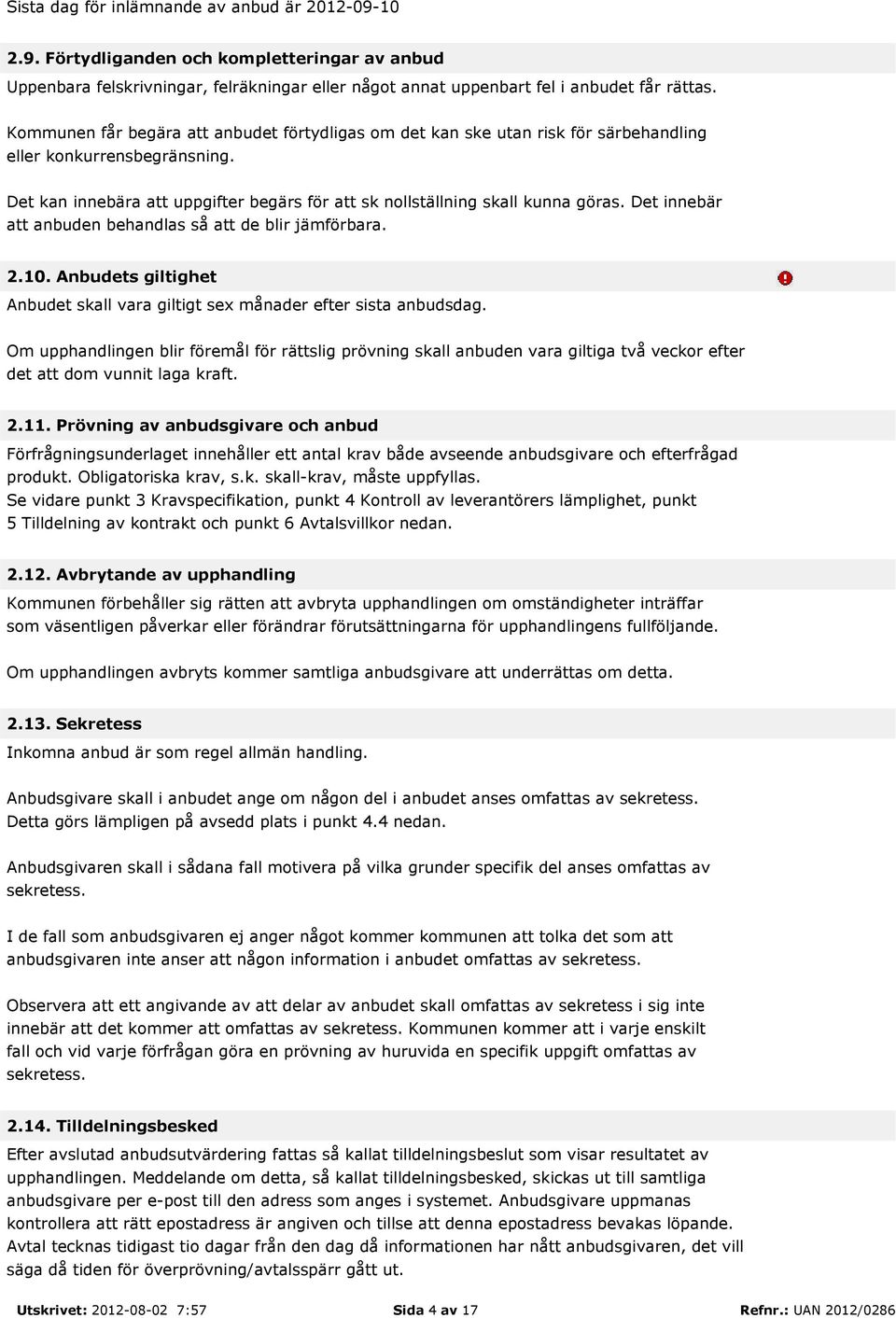 Det innebär att anbuden behandlas så att de blir jämförbara. 2.10. Anbudets giltighet Anbudet skall vara giltigt sex månader efter sista anbudsdag.