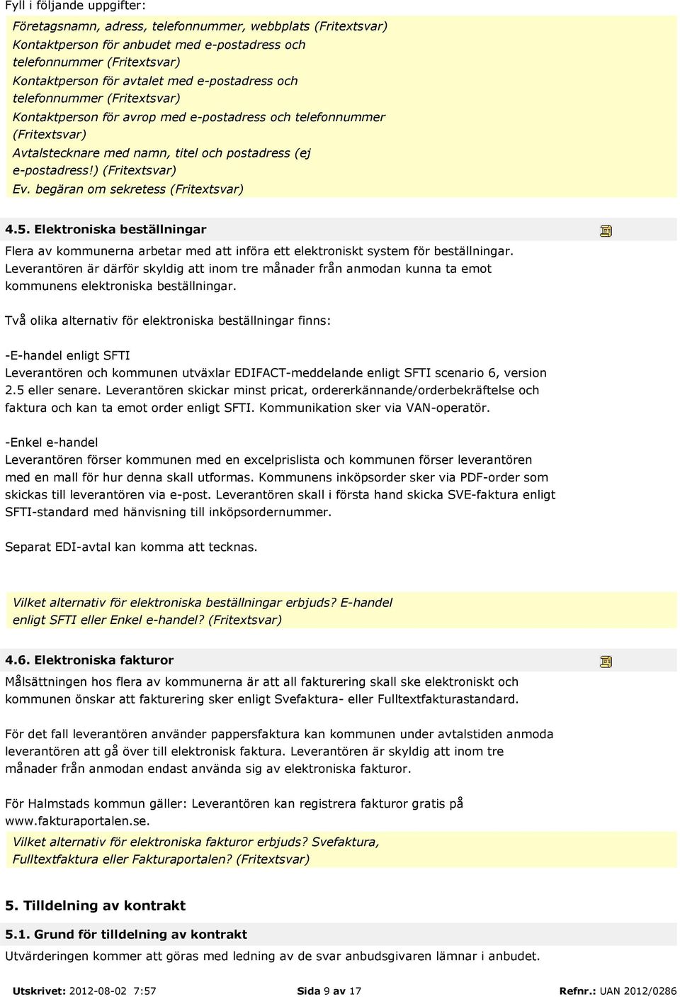 begäran om sekretess (Fritextsvar) 4.5. Elektroniska beställningar Flera av kommunerna arbetar med att införa ett elektroniskt system för beställningar.