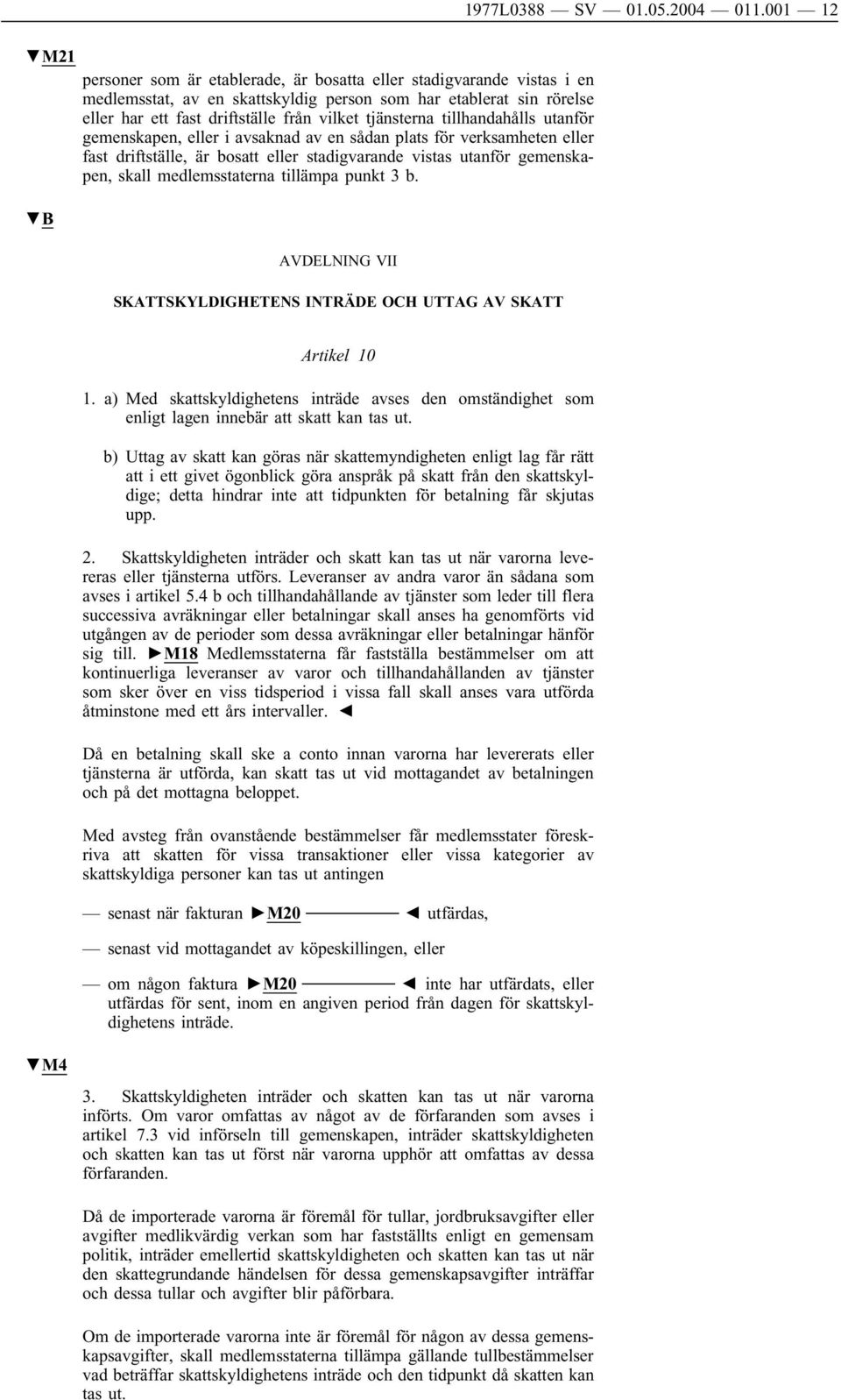 punkt 3 b. AVDELNING VII SKATTSKYLDIGHETENS INTRÄDE OCH UTTAG AV SKATT 1977L0388 SV 01.05.2004 011.001 12 Artikel 10 1.