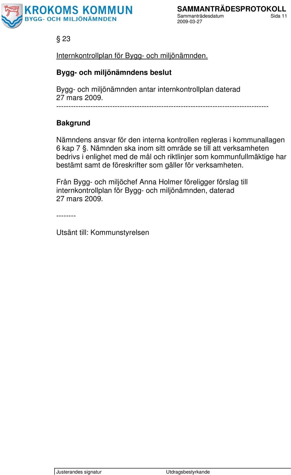 Nämnden ska inom sitt område se till att verksamheten bedrivs i enlighet med de mål och riktlinjer som kommunfullmäktige har bestämt samt de föreskrifter som gäller för