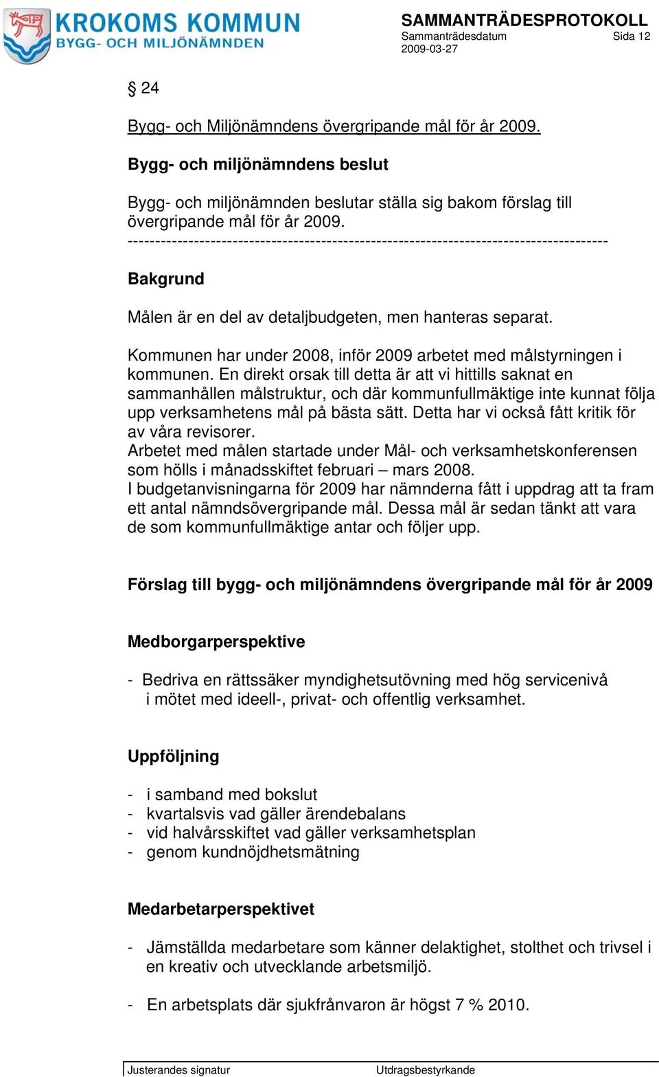 --------------------------------------------------------------------------------------- Bakgrund Målen är en del av detaljbudgeten, men hanteras separat.