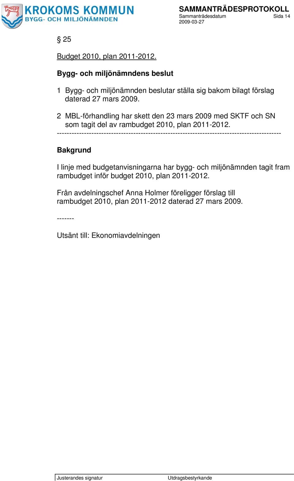 2 MBL-förhandling har skett den 23 mars 2009 med SKTF och SN som tagit del av rambudget 2010, plan 2011-2012.