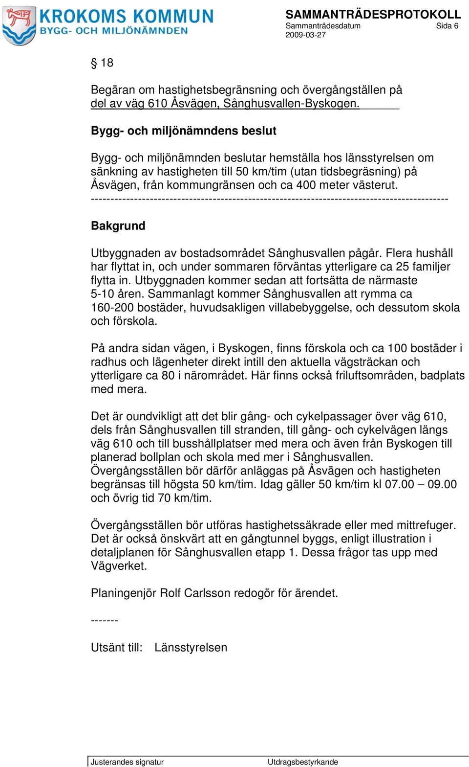 meter västerut. ------------------------------------------------------------------------------------------- Bakgrund Utbyggnaden av bostadsområdet Sånghusvallen pågår.