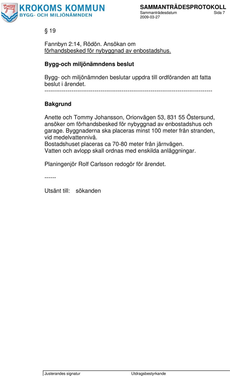 --------------------------------------------------------------------------------------- Bakgrund Anette och Tommy Johansson, Orionvägen 53, 831 55 Östersund, ansöker om