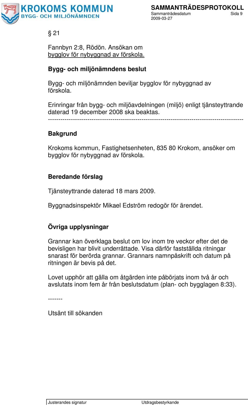 ---------------------------------------------------------------------------------------------- Bakgrund Krokoms kommun, Fastighetsenheten, 835 80 Krokom, ansöker om bygglov för nybyggnad av förskola.