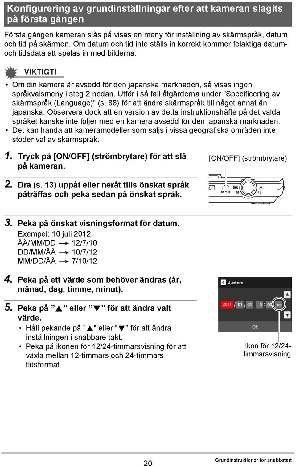 Om din kamera är avsedd för den japanska marknaden, så visas ingen språkvalsmeny i steg 2 nedan. Utför i så fall åtgärderna under Specificering av skärmspråk (Language) (s.