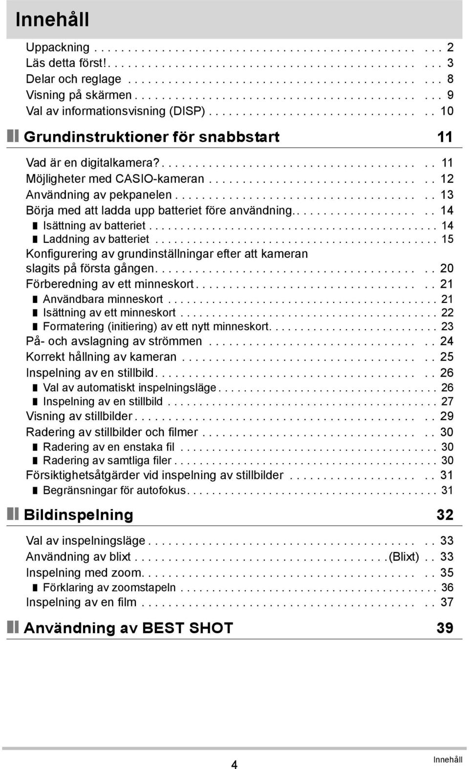 ........................................ 11 Möjligheter med CASIO-kameran................................. 12 Användning av pekpanelen...................................... 13 Börja med att ladda upp batteriet före användning.