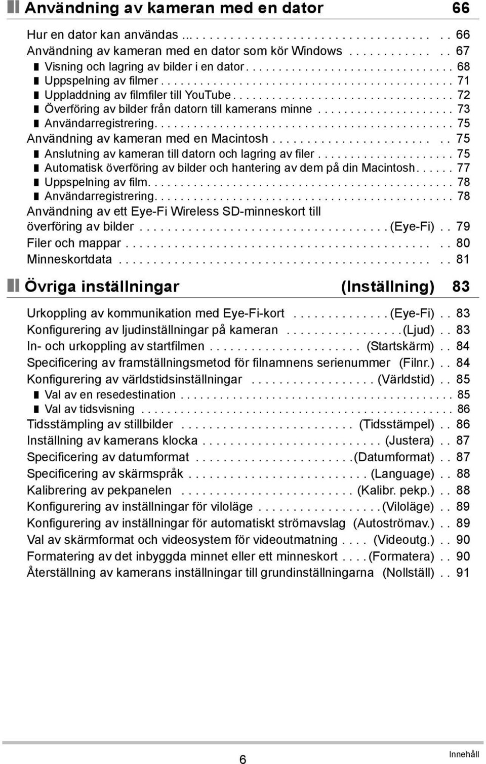 ................................. 72 Överföring av bilder från datorn till kamerans minne..................... 73 Användarregistrering.............................................. 75 Användning av kameran med en Macintosh.