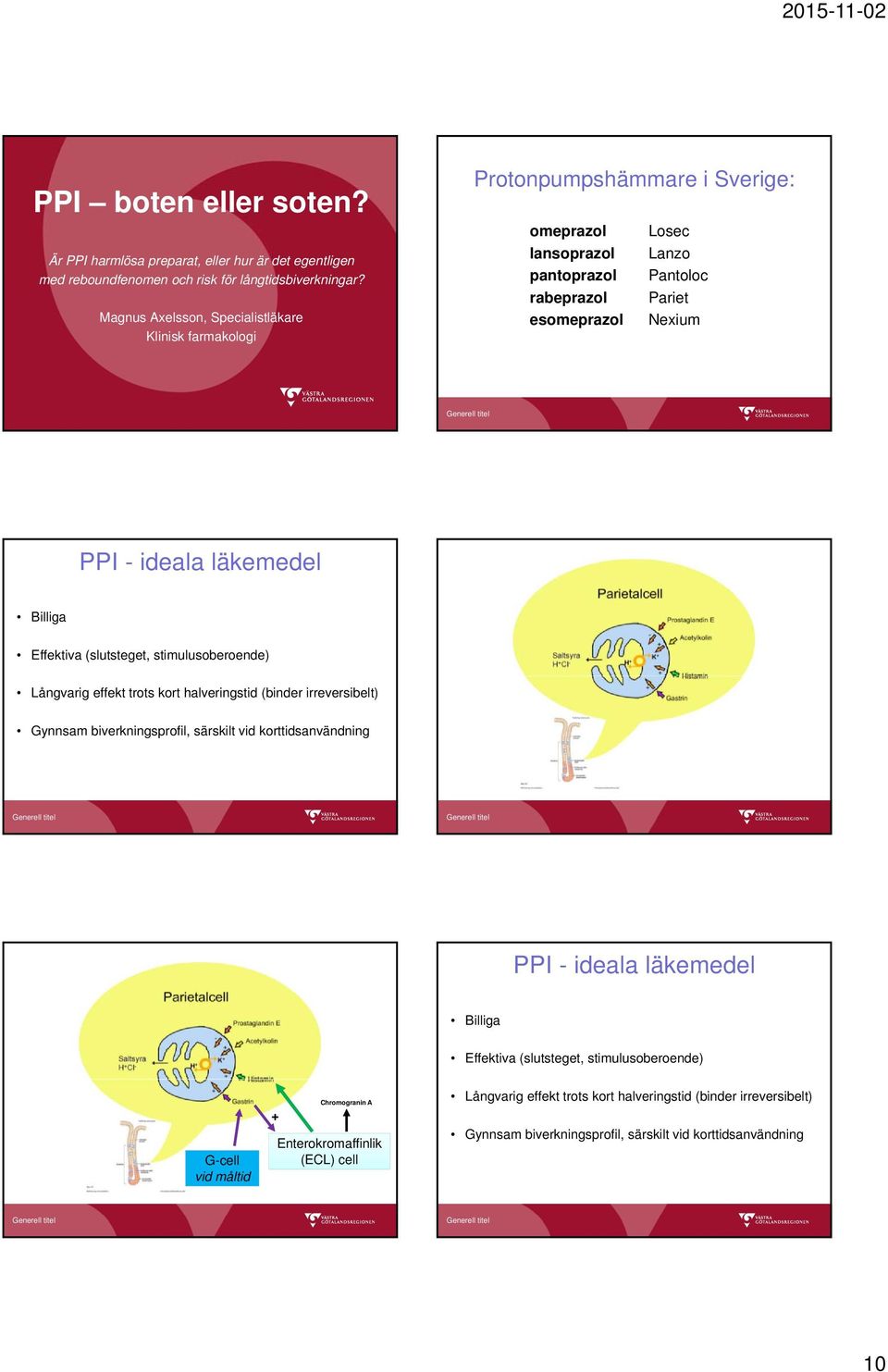 läkemedel Billiga Effektiva (slutsteget, stimulusoberoende) Långvarig effekt trots kort halveringstid (binder irreversibelt) Gynnsam biverkningsprofil, särskilt vid korttidsanvändning PPI -