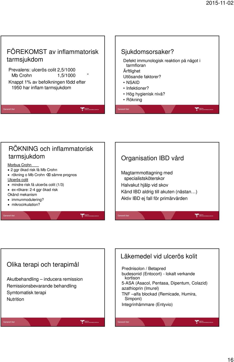 Rökning RÖKNING och inflammatorisk tarmsjukdom Morbus Crohn 2 ggr ökad risk få Mb Crohn rökning o Mb Crohn sämre prognos Ulcerös colit mindre risk få ulcerös colit (1/3) ex-rökare: 2-4 ggr ökad risk