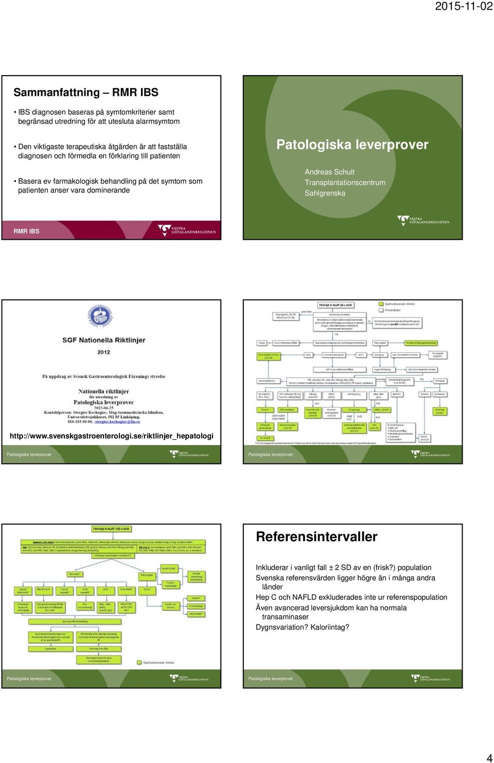 Transplantationscentrum Sahlgrenska http://www.svenskgastroenterologi.se/riktlinjer_hepatologi Referensintervaller Inkluderar i vanligt fall ± 2 SD av en (frisk?