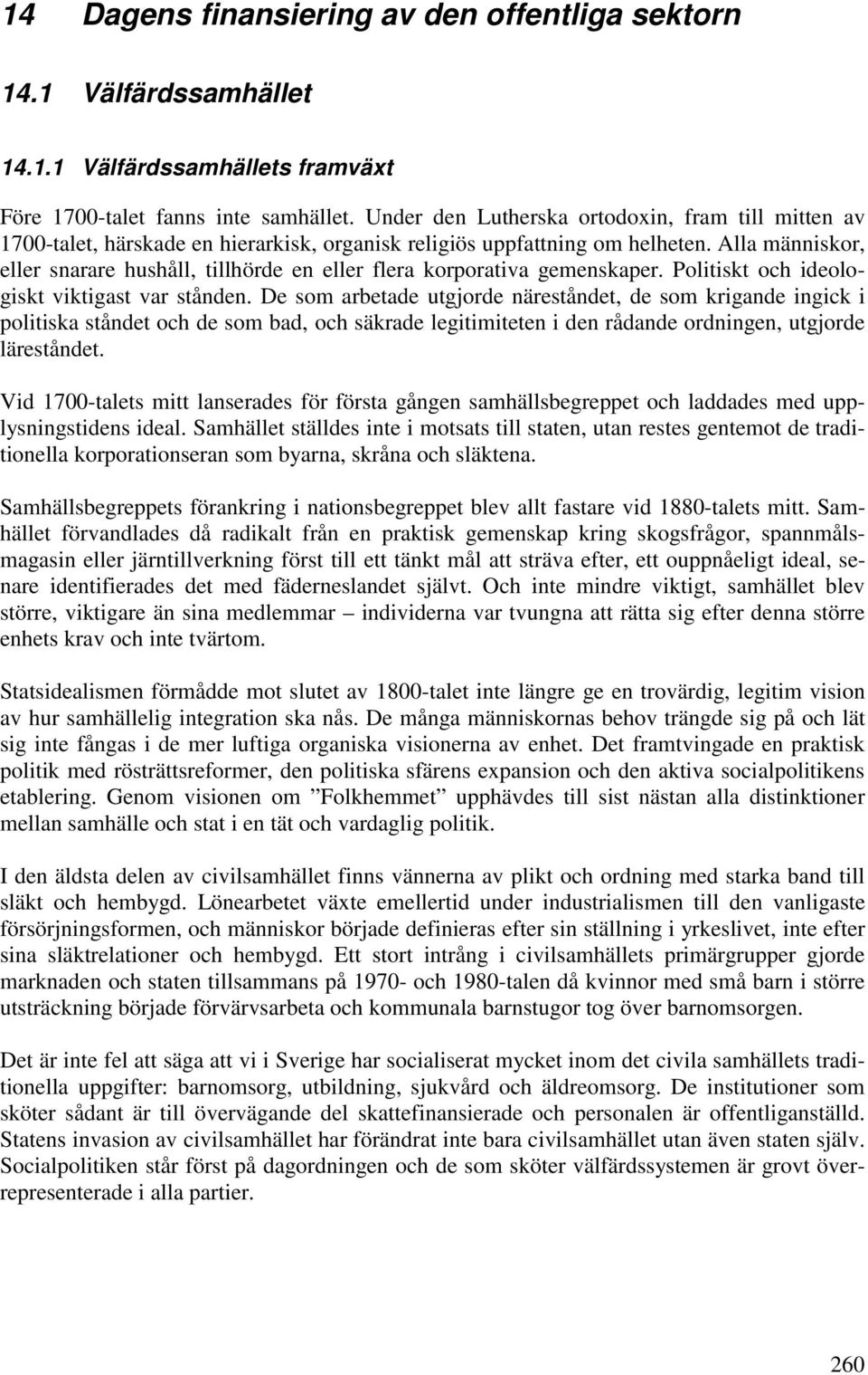 Alla människor, eller snarare hushåll, tillhörde en eller flera korporativa gemenskaper. Politiskt och ideologiskt viktigast var stånden.