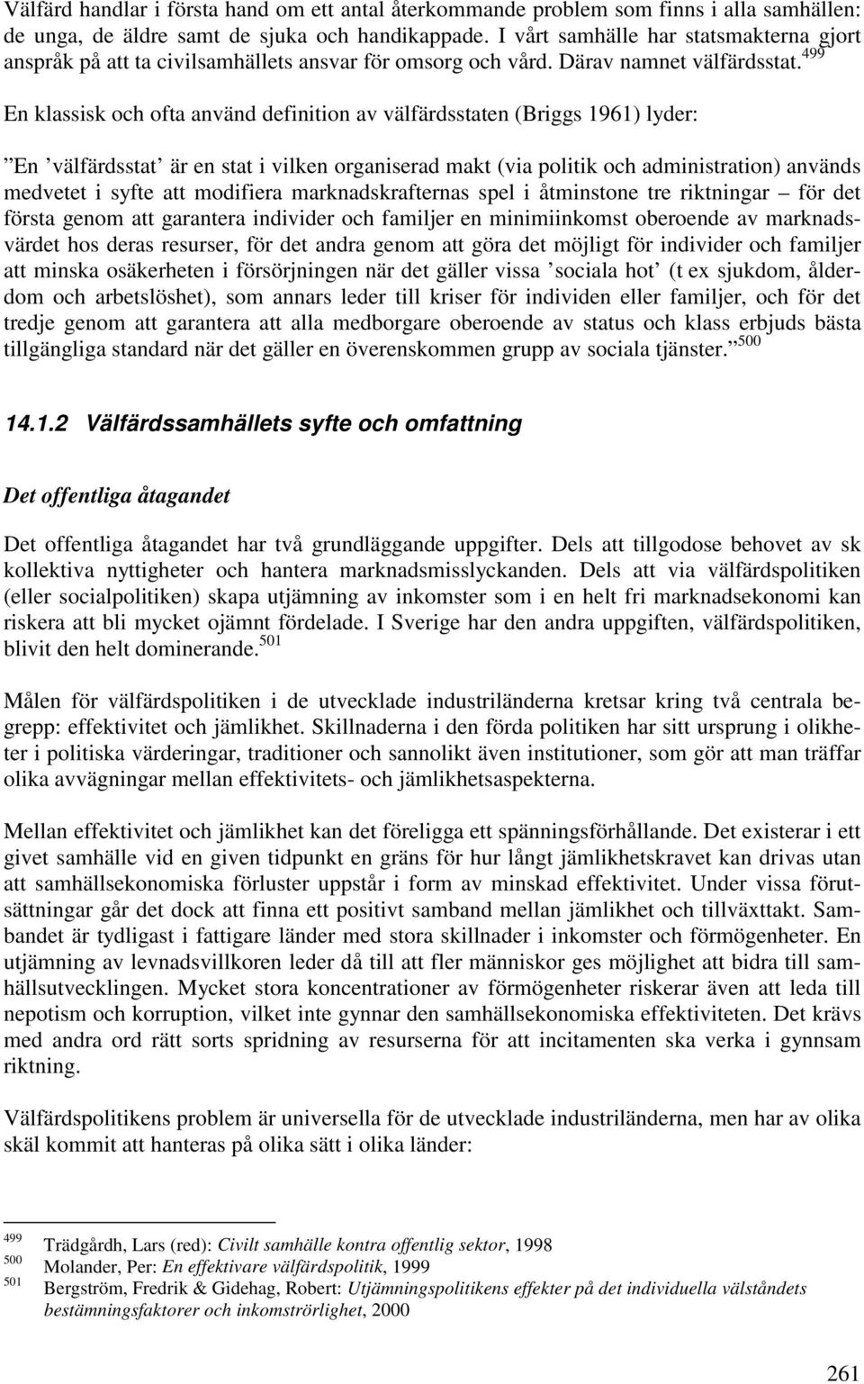 499 En klassisk och ofta använd definition av välfärdsstaten (Briggs 1961) lyder: En välfärdsstat är en stat i vilken organiserad makt (via politik och administration) används medvetet i syfte att