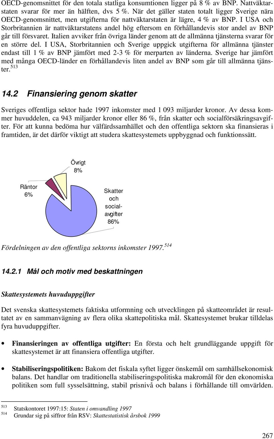 I USA och Storbritannien är nattväktarstatens andel hög eftersom en förhållandevis stor andel av BNP går till försvaret.