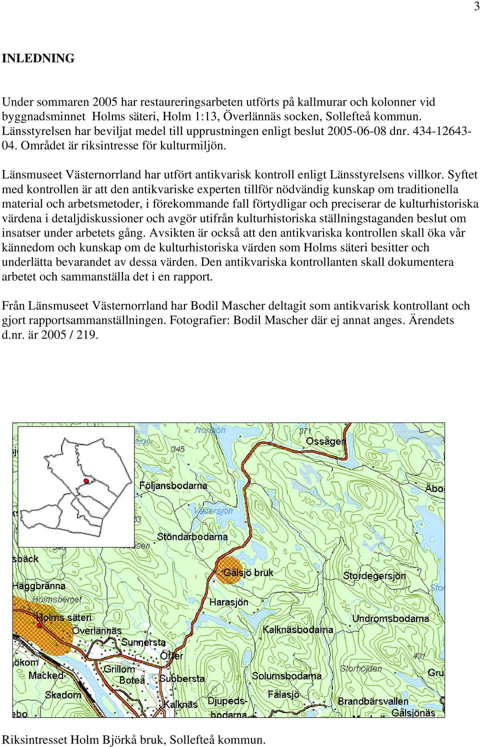 Länsmuseet Västernorrland har utfört antikvarisk kontroll enligt Länsstyrelsens villkor.