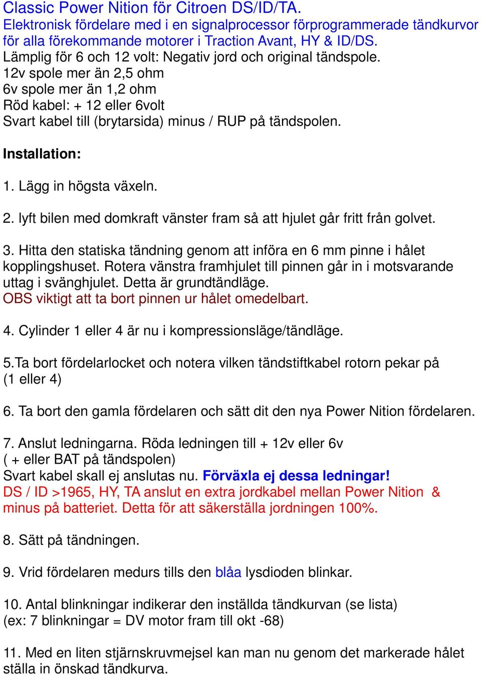 Installation: 1. Lägg in högsta växeln. 2. lyft bilen med domkraft vänster fram så att hjulet går fritt från golvet. 3.