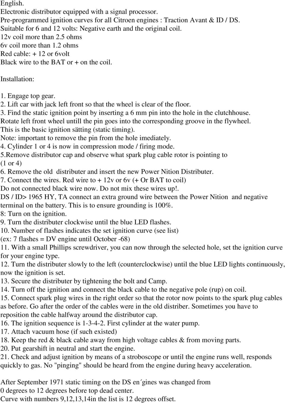 Installation: 1. Engage top gear. 2. Lift car with jack left front so that the wheel is clear of the floor. 3. Find the static ignition point by inserting a 6 mm pin into the hole in the clutchhouse.