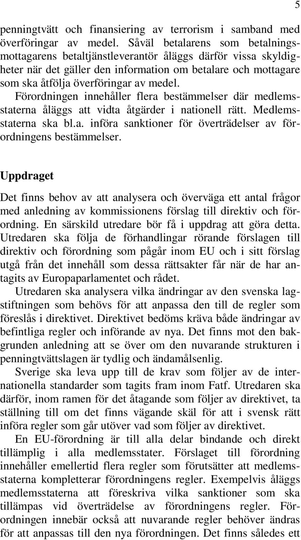 Förordningen innehåller flera bestämmelser där medlemsstaterna åläggs att vidta åtgärder i nationell rätt. Medlemsstaterna ska bl.a. införa sanktioner för överträdelser av förordningens bestämmelser.