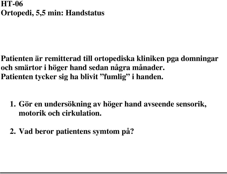 Patienten tycker sig ha blivit fumlig i handen. 1.