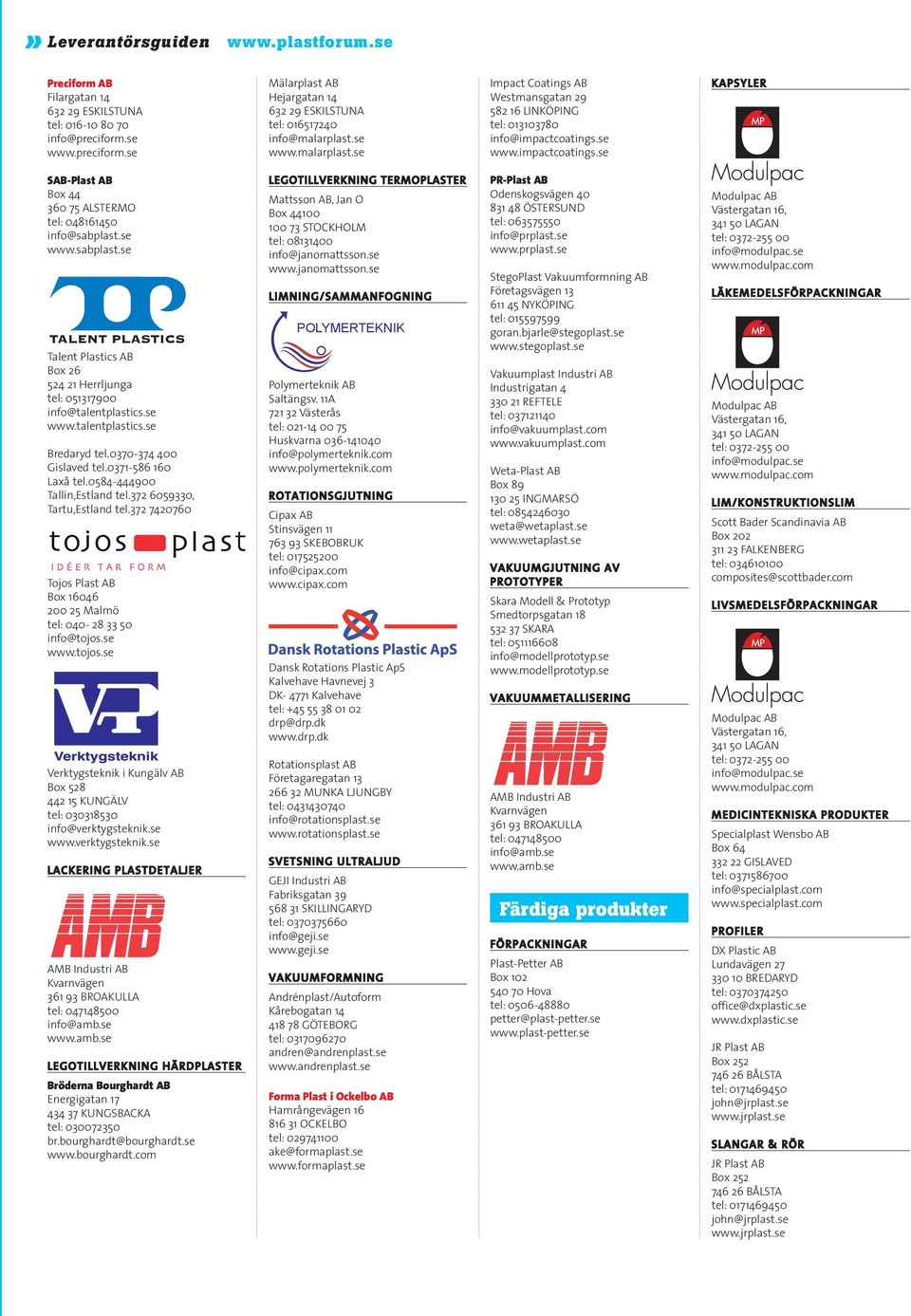 se www.sabplast.se Talent Plastics AB Box 26 524 21 Herrljunga tel: 051317900 info@talentplastics.se www.talentplastics.se Bredaryd tel.0370-374 400 Gislaved tel.0371-586 160 Laxå tel.