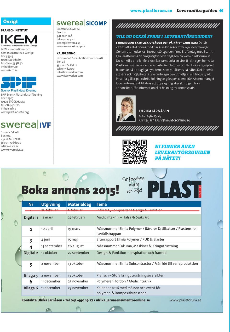 se KALIBRERING Instrument & Calibration Sweden AB Box 28 332 21 GISLAVED tel: 037184700 info@icssweden.com www.icssweden.com VILL DU OCKSÅ SYNAS I LEVERANTÖRSGUIDEN?