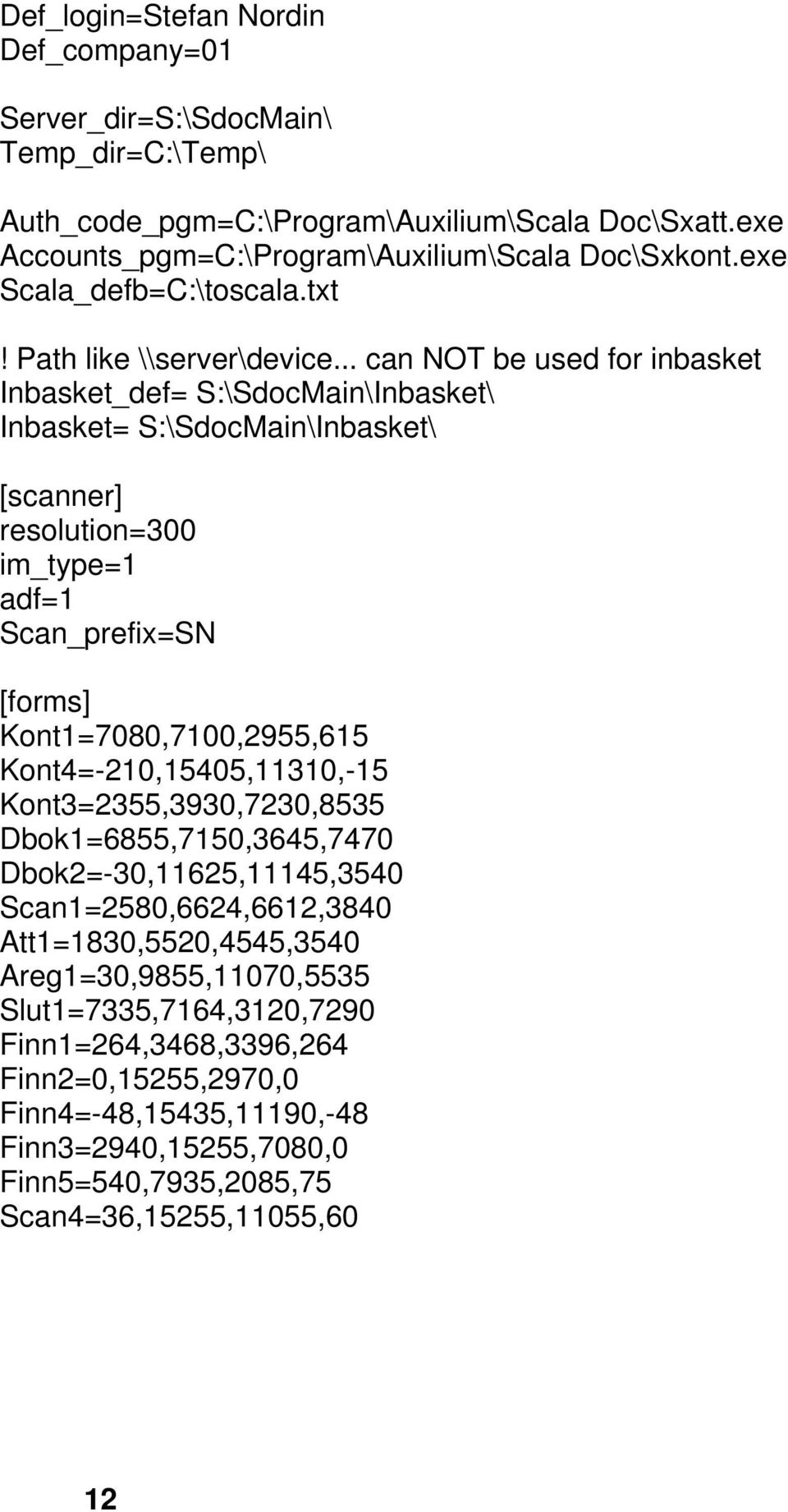 .. can NOT be used for inbasket Inbasket_def= S:\SdocMain\Inbasket\ Inbasket= S:\SdocMain\Inbasket\ [scanner] resolution=300 im_type=1 adf=1 Scan_prefix=SN [forms] Kont1=7080,7100,2955,615