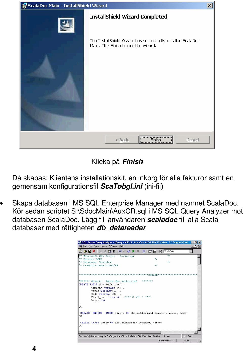 ini (ini-fil) Skapa databasen i MS SQL Enterprise Manager med namnet ScalaDoc.