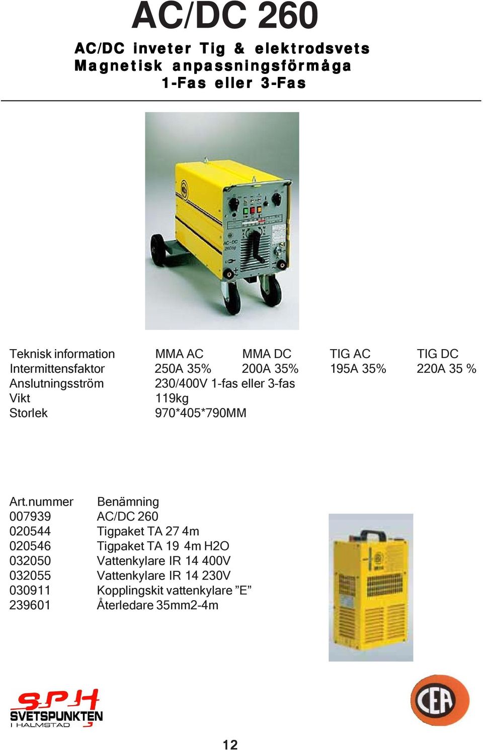 230/400V 1-fas eller 3-fas 119kg 970*405*790MM 007939 AC/DC 260 020544 Tigpaket TA 27 4m 020546 Tigpaket TA 19 4m